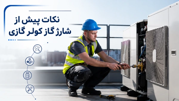 پیش از شارژ گاز کولر گازی چه نکاتی را باید در نظر داشت؟