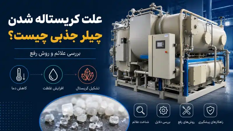علت کریستاله شدن چیلر جذبی چیست؟ بررسی علائم و روش رفع